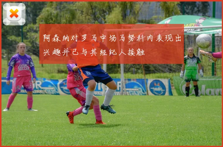阿森纳对罗马中场马努科内表现出兴趣并已与其经纪人接触